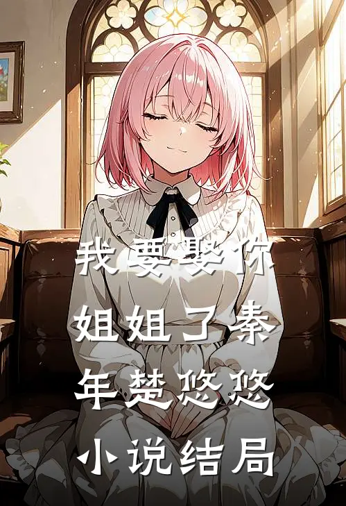 我要娶你姐姐了秦年楚悠悠小说结局