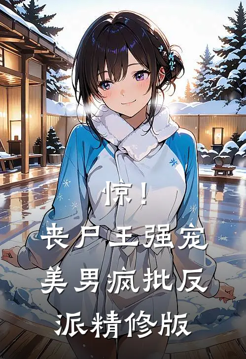 惊！丧尸王强宠美男疯批反派精修版