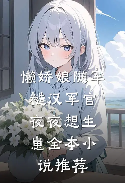 懒娇娘随军，糙汉军官夜夜想生崽全本小说推荐