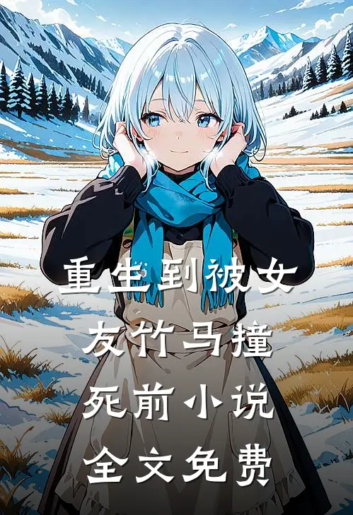 重生到被女友竹马撞死前小说全文免费