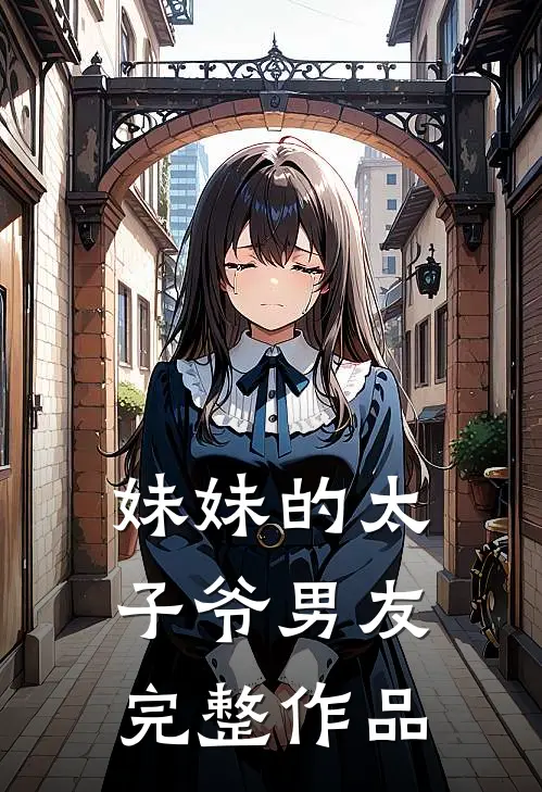 妹妹的太子爷男友完整作品