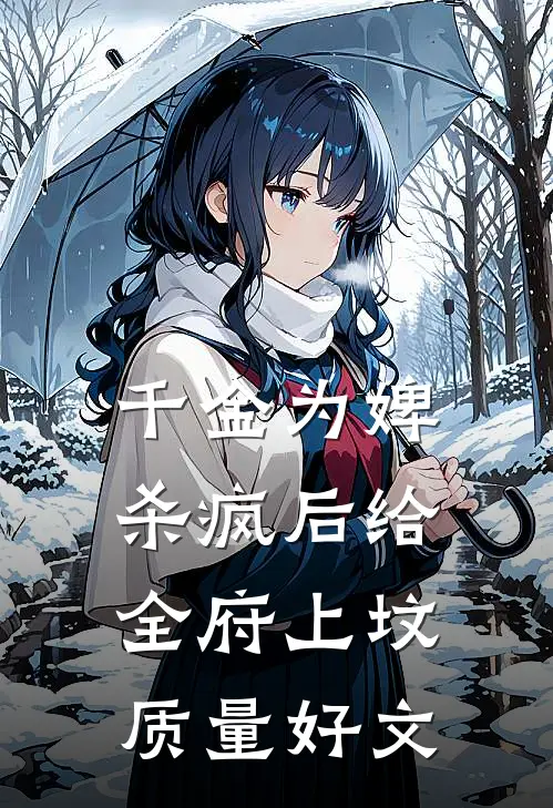 千金为婢，杀疯后给全府上坟质量好文