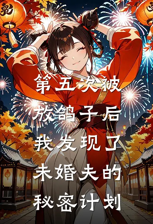 第五次被放鸽子后，我发现了未婚夫的秘密计划