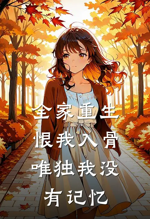 全家重生恨我入骨，唯独我没有记忆