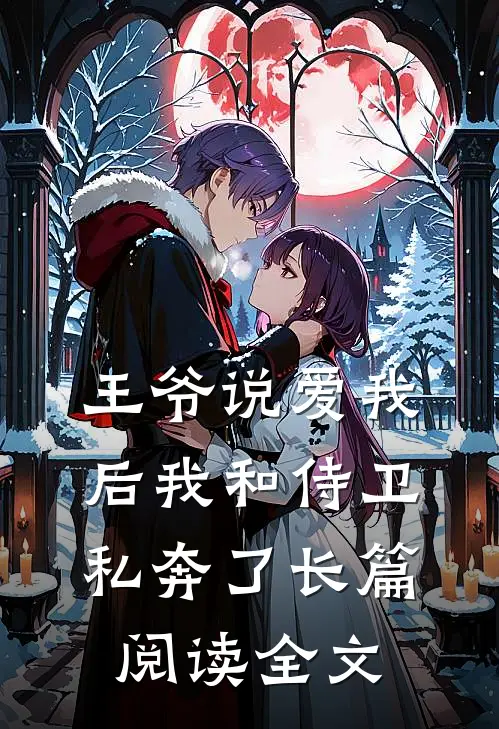 王爷说爱我后我和侍卫私奔了长篇阅读全文