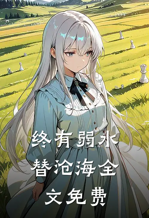 终有弱水替沧海全文免费