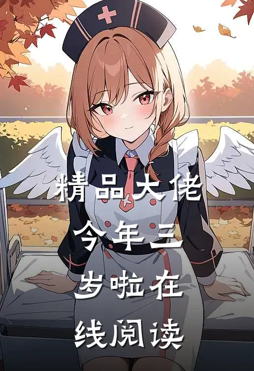 精品大佬今年三岁啦在线阅读