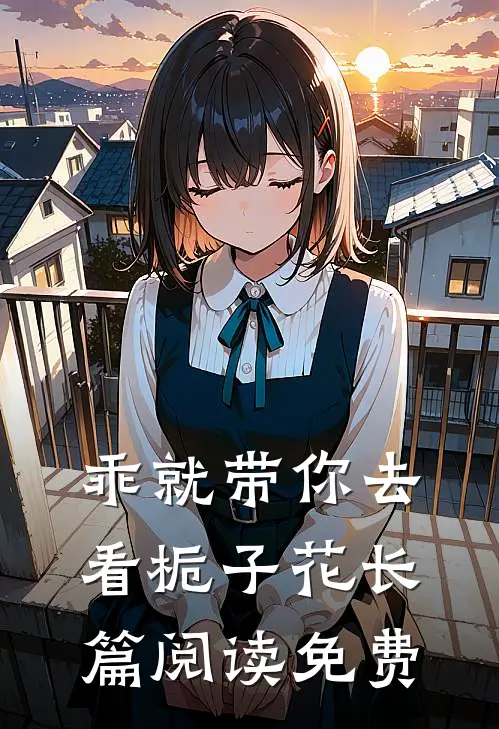 乖就带你去看栀子花长篇阅读免费