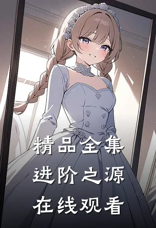 精品全集进阶之源在线观看