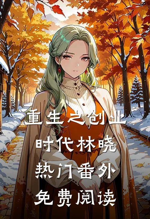 重生之创业时代林晓热门 番外免费阅读
