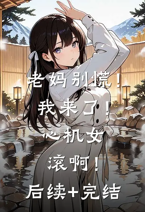 老妈别慌！我来了！心机女滚啊！后续+完结