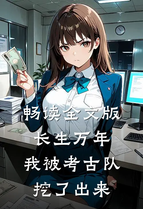 畅读全文版长生万年：我被考古队挖了出来