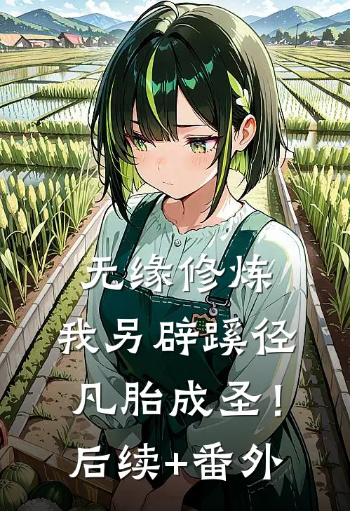无缘修炼，我另辟蹊径凡胎成圣！后续+番外