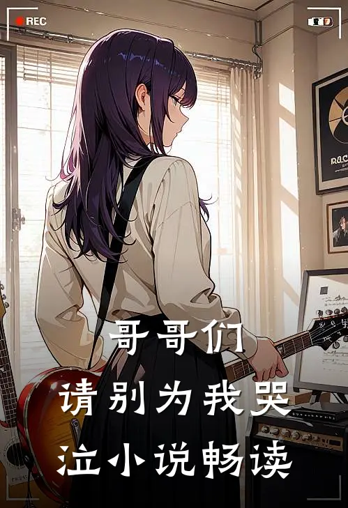 哥哥们，请别为我哭泣小说畅读