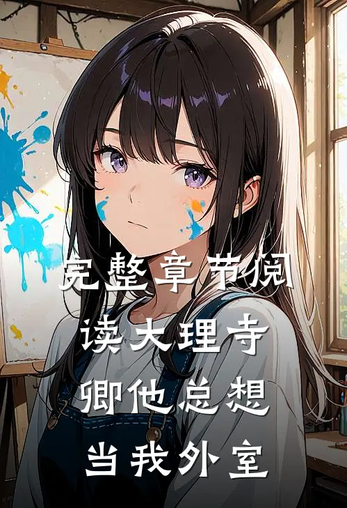 完整章节阅读大理寺卿他总想当我外室
