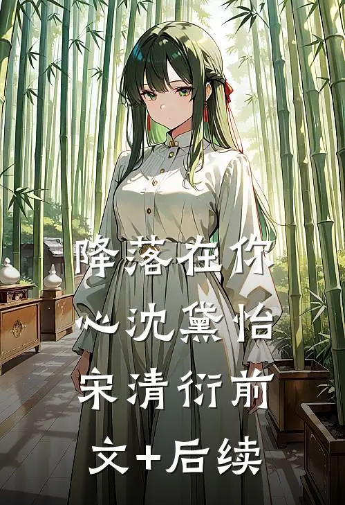 降落在你心沈黛怡宋清衍前文+后续