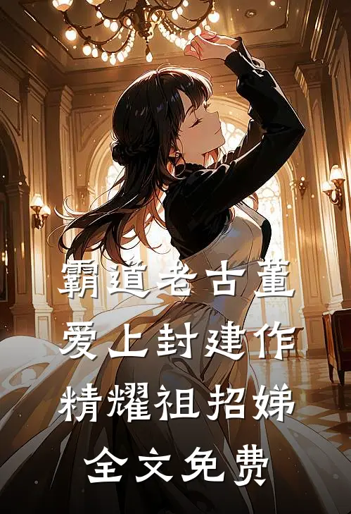 霸道老古董爱上封建作精耀祖招娣全文免费