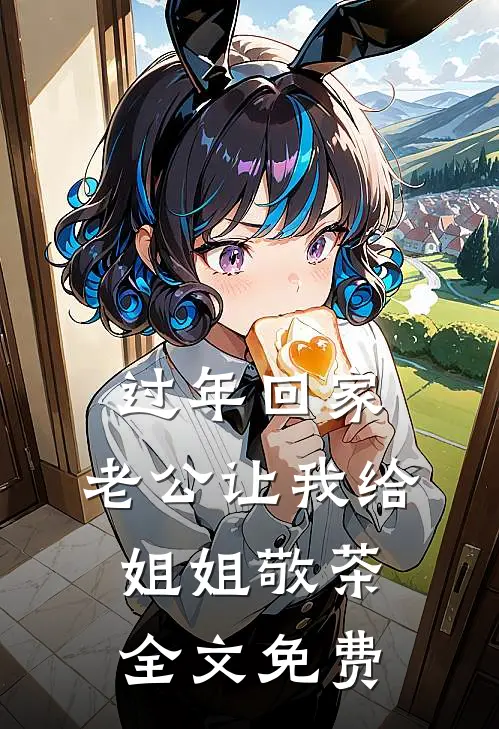 过年回家，老公让我给姐姐敬茶全文免费