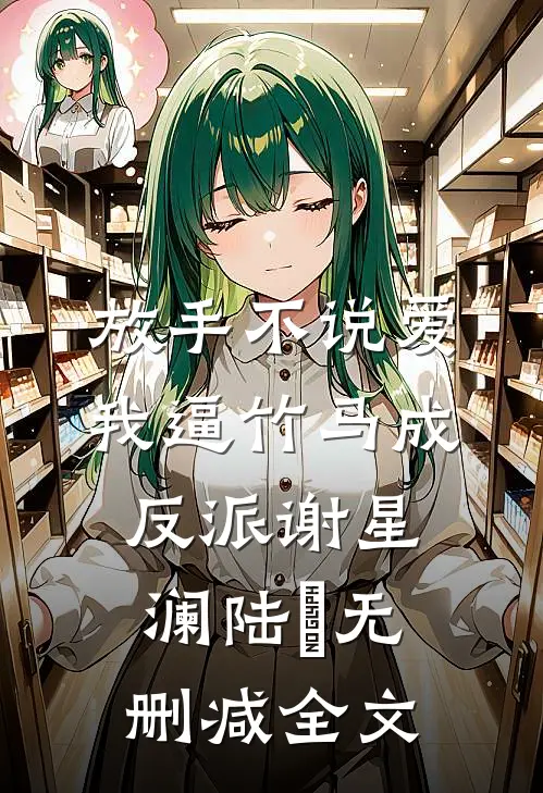 放手不说爱，我逼竹马成反派谢星澜陆璟无删减全文