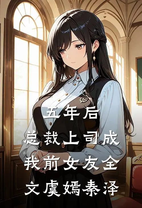 五年后，总裁上司成我前女友全文虞嫣秦泽