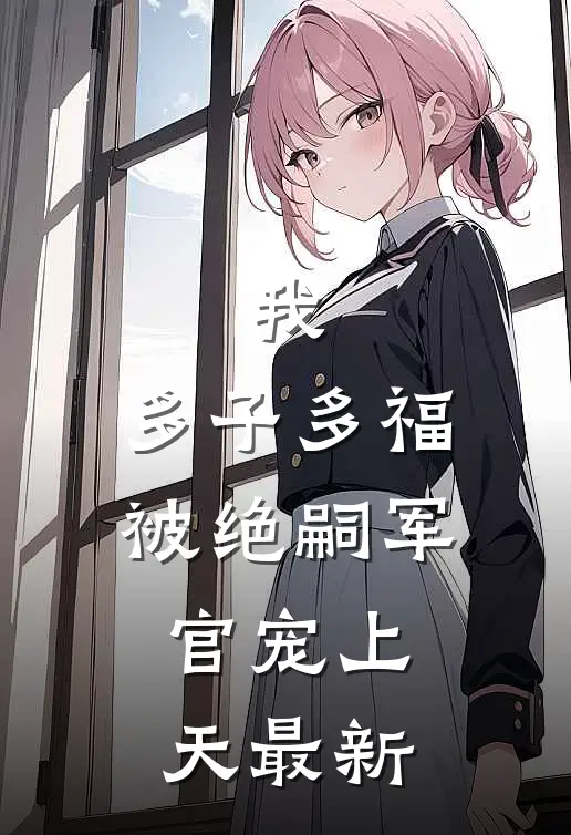 我，多子多福，被绝嗣军官宠上天最新