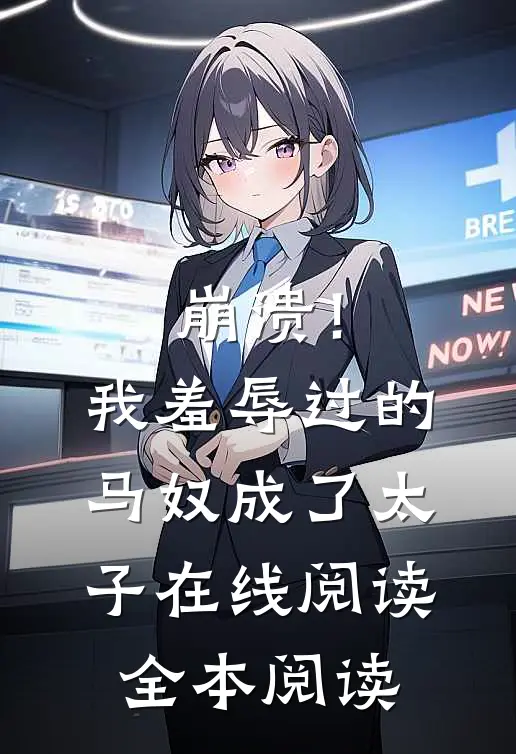崩溃！我羞辱过的马奴成了太子在线阅读全本阅读