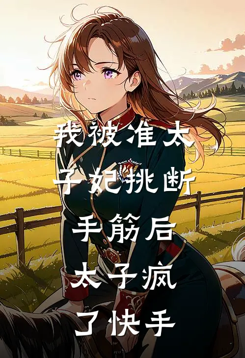 我被准太子妃挑断手筋后，太子疯了快手