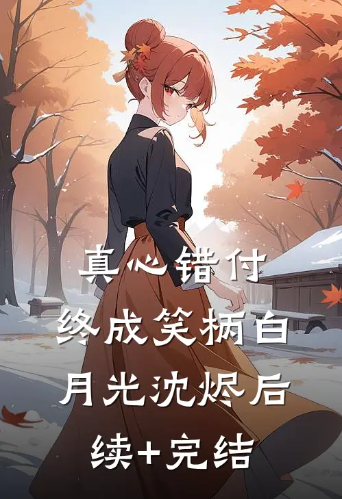 真心错付，终成笑柄白月光沈烬后续+完结