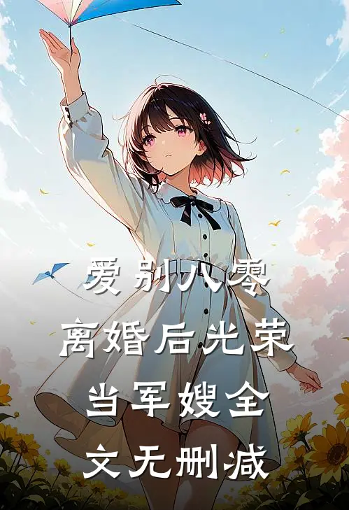 爱别八零：离婚后光荣当军嫂全文无删减