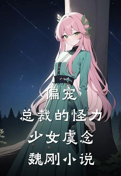 偏宠：总裁的怪力少女虞念魏刚小说