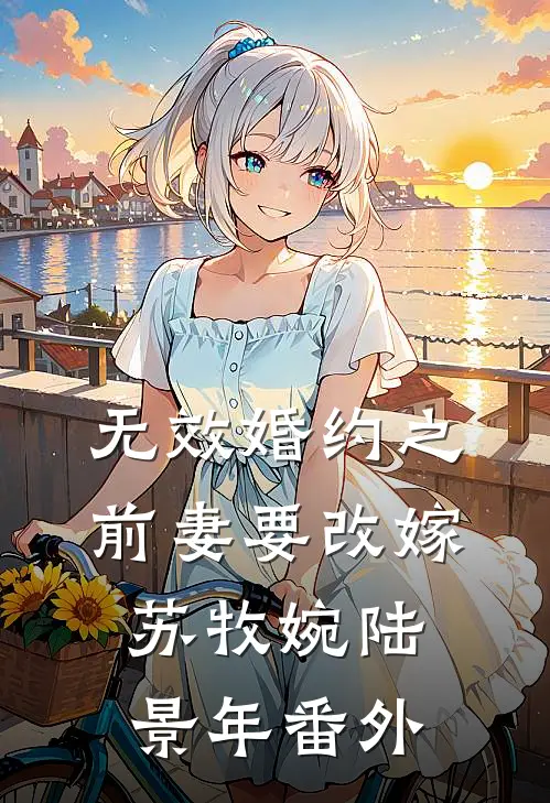 无效婚约之前妻要改嫁苏牧婉陆景年 番外