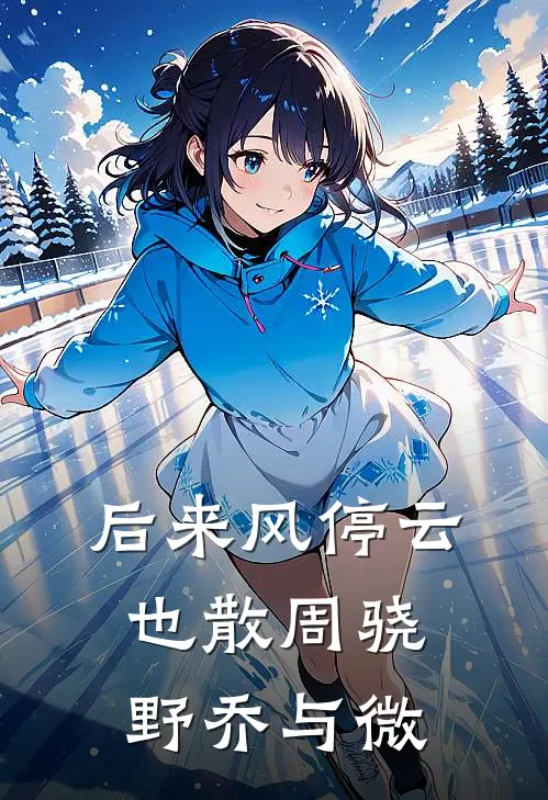 后来风停云也散(周骁野乔与微)