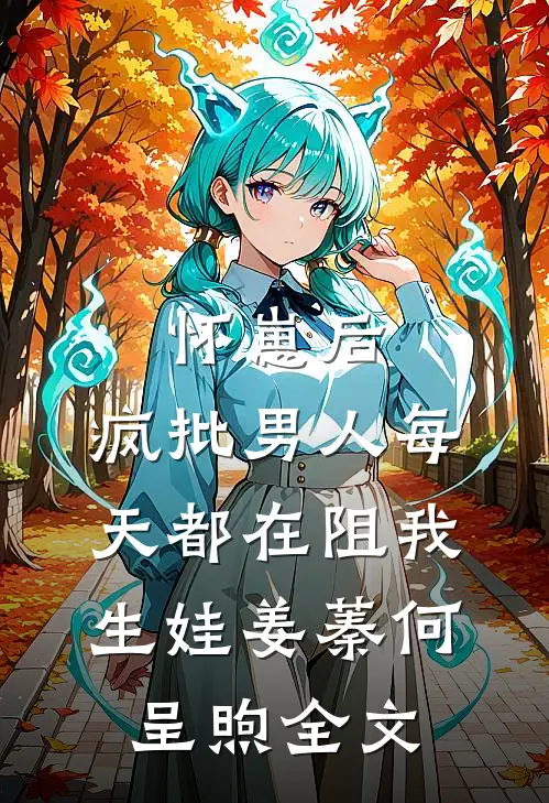 怀崽后，疯批男人每天都在阻我生娃姜蓁何呈煦全文