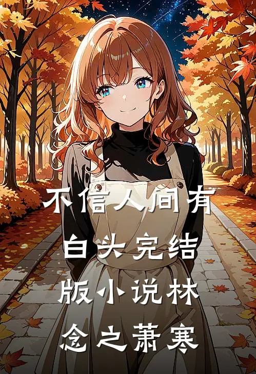 不信人间有白头完结版小说林念之萧寒