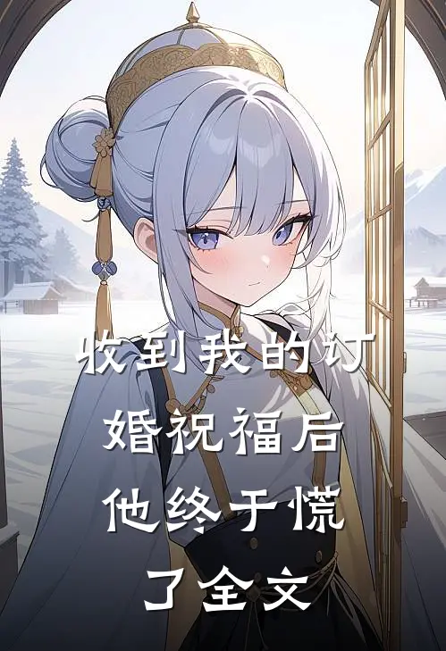 收到我的订婚祝福后，他终于慌了全文