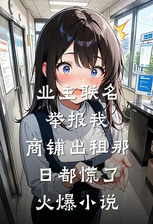 业主联名举报我，商铺出租那日都慌了火爆小说