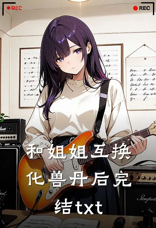 和姐姐互换化兽丹后完结txt