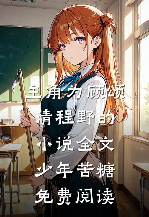 主角为顾颂清程野的小说全文少年苦糖免费阅读