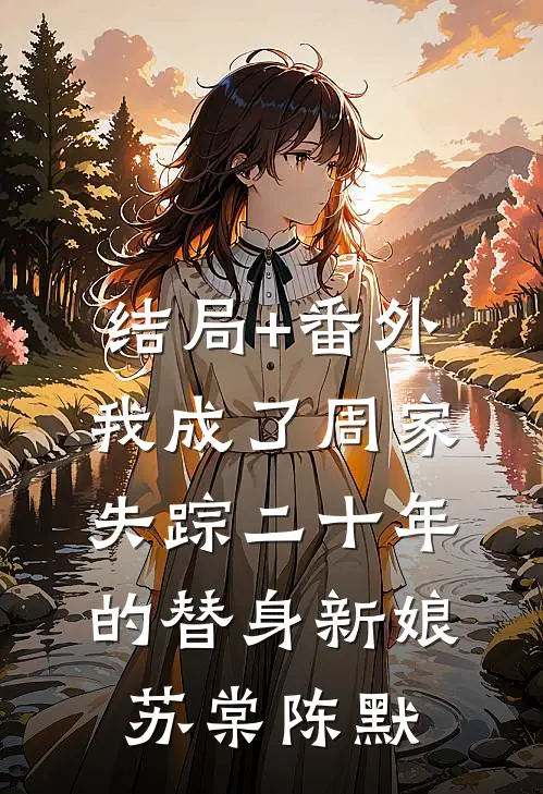 结局+番外我成了周家失踪二十年的替身新娘苏棠陈默