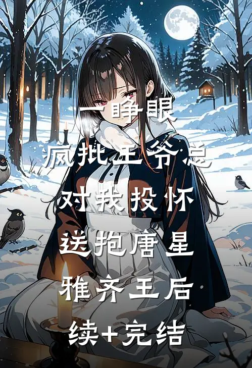 一睁眼，疯批王爷总对我投怀送抱唐星雅齐王后续+完结