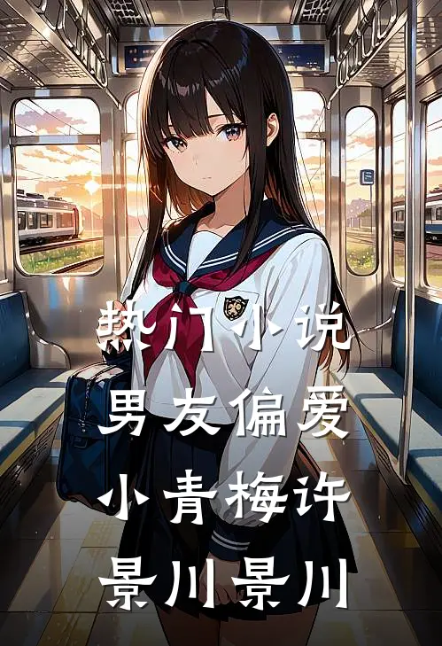 热门小说男友偏爱小青梅许景川景川