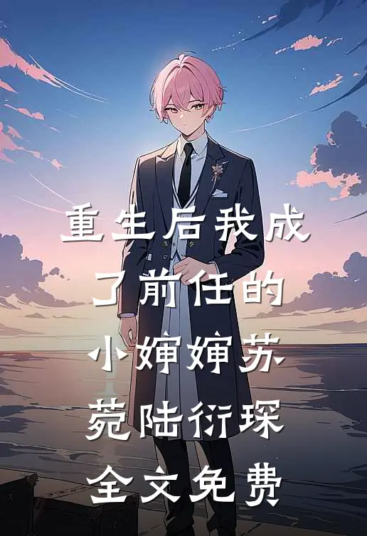 重生后我成了前任的小婶婶苏菀陆衍琛全文免费