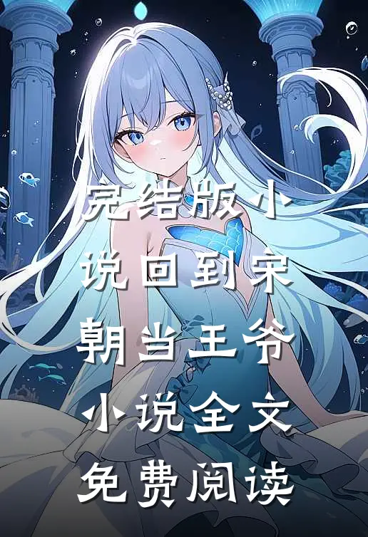 完结版小说回到宋朝当王爷小说全文免费阅读