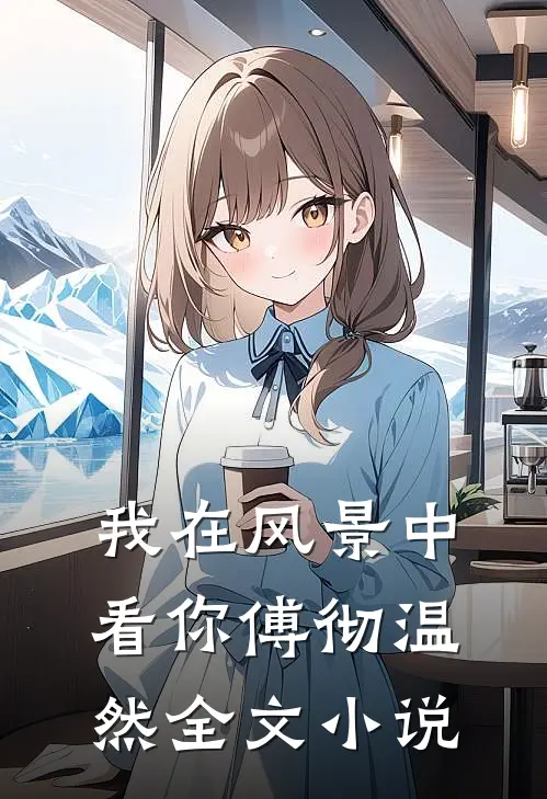 我在风景中看你傅彻温然全文小说