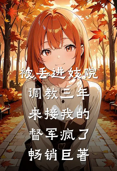 被丢进妓院调教三年，来接我的督军疯了畅销巨著