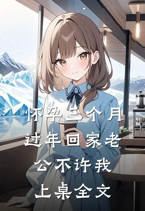 怀孕三个月，过年回家老公不许我上桌全文