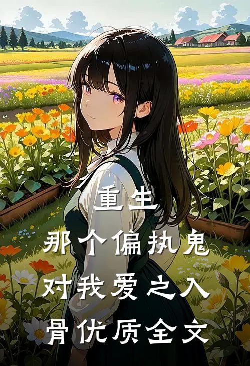 重生：那个偏执鬼对我爱之入骨优质全文