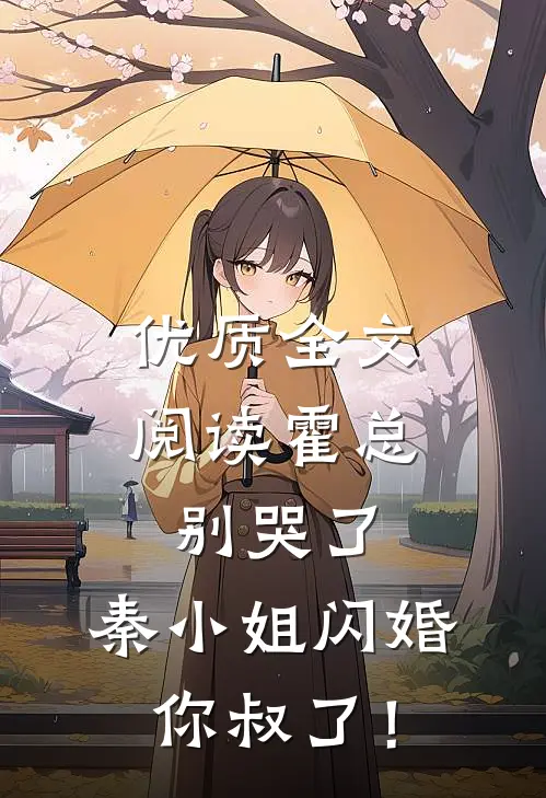 优质全文阅读霍总别哭了，秦小姐闪婚你叔了！