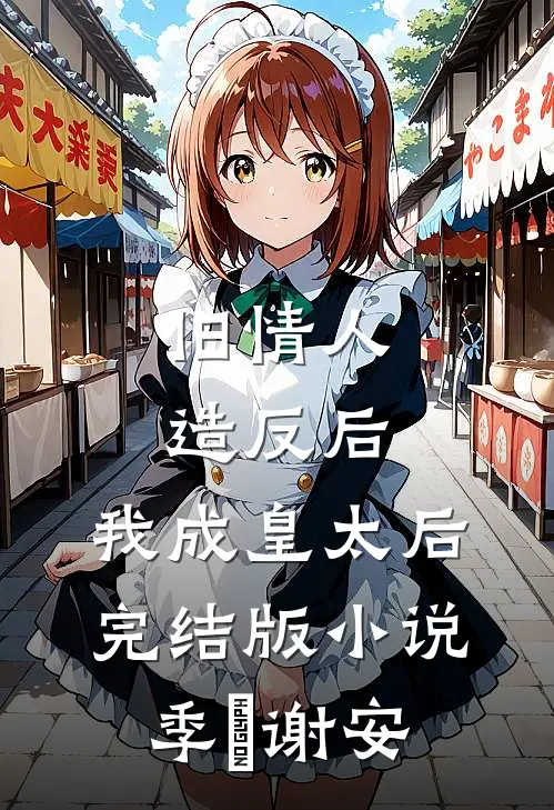 旧情人造反后，我成皇太后完结版小说季璟谢安