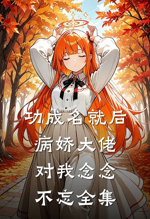 功成名就后，病娇大佬对我念念不忘全集